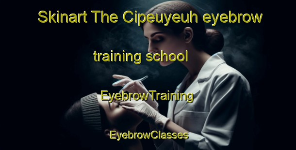 Skinart The Cipeuyeuh eyebrow training school | EyebrowTraining | EyebrowClasses | SkinartTraining-Indonesia