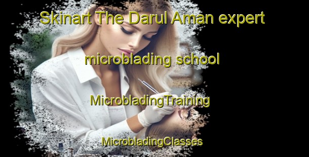 Skinart The Darul Aman expert microblading school | MicrobladingTraining | MicrobladingClasses | SkinartTraining-Indonesia