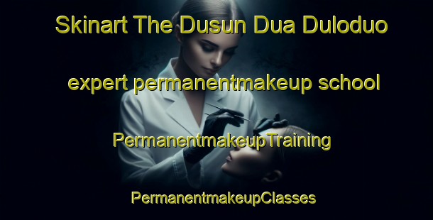 Skinart The Dusun Dua Duloduo expert permanentmakeup school | PermanentmakeupTraining | PermanentmakeupClasses | SkinartTraining-Indonesia