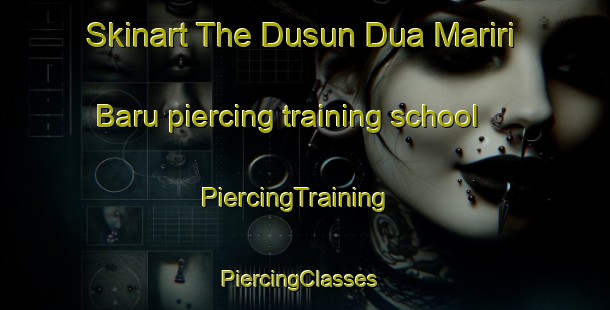 Skinart The Dusun Dua Mariri Baru piercing training school | PiercingTraining | PiercingClasses | SkinartTraining-Indonesia
