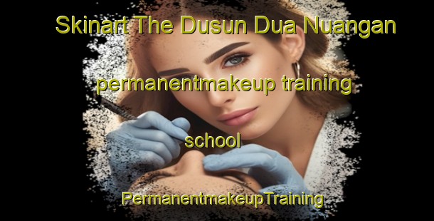 Skinart The Dusun Dua Nuangan permanentmakeup training school | PermanentmakeupTraining | PermanentmakeupClasses | SkinartTraining-Indonesia
