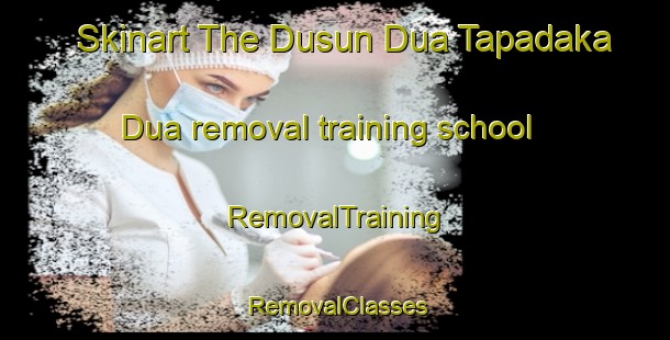 Skinart The Dusun Dua Tapadaka Dua removal training school | RemovalTraining | RemovalClasses | SkinartTraining-Indonesia