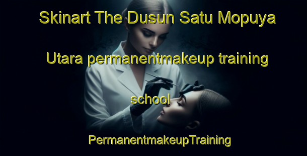 Skinart The Dusun Satu Mopuya Utara permanentmakeup training school | #PermanentmakeupTraining #PermanentmakeupClasses #SkinartTraining-Indonesia