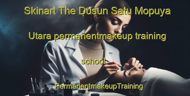 Skinart The Dusun Satu Mopuya Utara permanentmakeup training school | #PermanentmakeupTraining #PermanentmakeupClasses #SkinartTraining-Indonesia