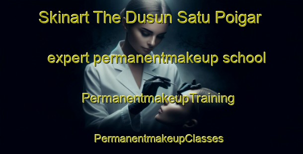 Skinart The Dusun Satu Poigar expert permanentmakeup school | #PermanentmakeupTraining #PermanentmakeupClasses #SkinartTraining-Indonesia