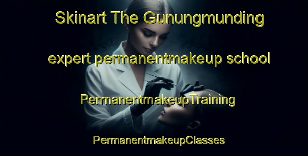 Skinart The Gunungmunding expert permanentmakeup school | PermanentmakeupTraining | PermanentmakeupClasses | SkinartTraining-Indonesia