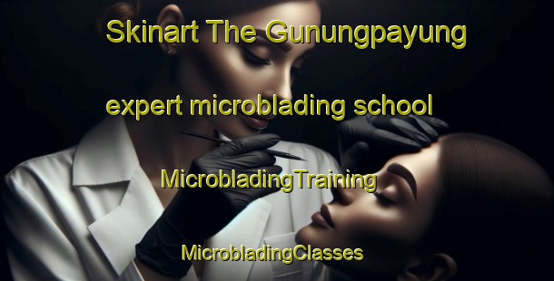Skinart The Gunungpayung expert microblading school | MicrobladingTraining | MicrobladingClasses | SkinartTraining-Indonesia