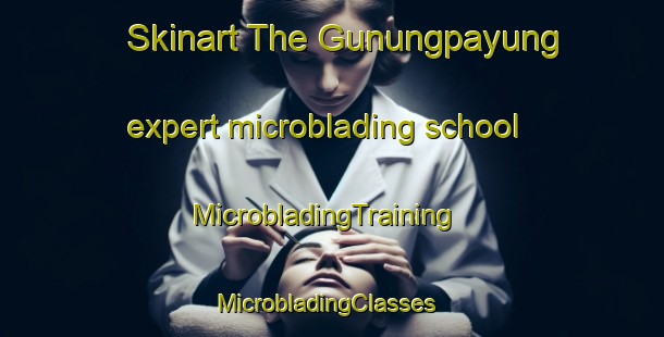 Skinart The Gunungpayung expert microblading school | MicrobladingTraining | MicrobladingClasses | SkinartTraining-Indonesia