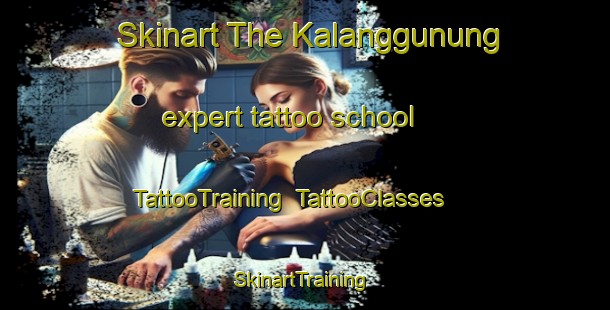 Skinart The Kalanggunung expert tattoo school | TattooTraining | TattooClasses | SkinartTraining-Indonesia