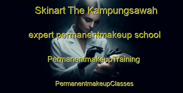 Skinart The Kampungsawah expert permanentmakeup school | PermanentmakeupTraining | PermanentmakeupClasses | SkinartTraining-Indonesia
