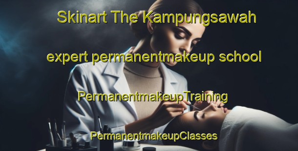 Skinart The Kampungsawah expert permanentmakeup school | PermanentmakeupTraining | PermanentmakeupClasses | SkinartTraining-Indonesia