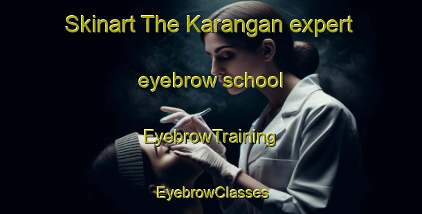Skinart The Karangan expert eyebrow school | EyebrowTraining | EyebrowClasses | SkinartTraining-Indonesia