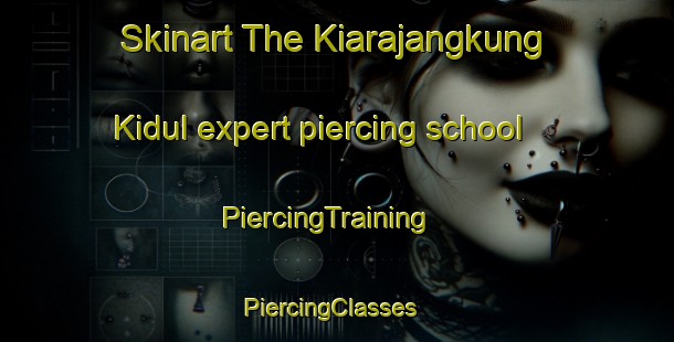 Skinart The Kiarajangkung Kidul expert piercing school | PiercingTraining | PiercingClasses | SkinartTraining-Indonesia