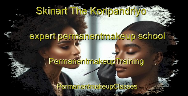 Skinart The Koripandriyo expert permanentmakeup school | PermanentmakeupTraining | PermanentmakeupClasses | SkinartTraining-Indonesia