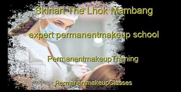 Skinart The Lhok Mambang expert permanentmakeup school | PermanentmakeupTraining | PermanentmakeupClasses | SkinartTraining-Indonesia