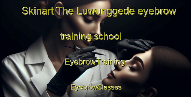 Skinart The Luwunggede eyebrow training school | EyebrowTraining | EyebrowClasses | SkinartTraining-Indonesia