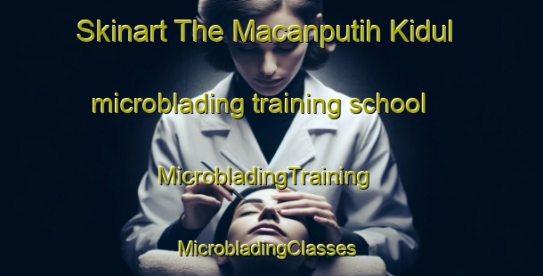 Skinart The Macanputih Kidul microblading training school | MicrobladingTraining | MicrobladingClasses | SkinartTraining-Indonesia