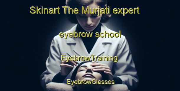 Skinart The Murjati expert eyebrow school | EyebrowTraining | EyebrowClasses | SkinartTraining-Indonesia