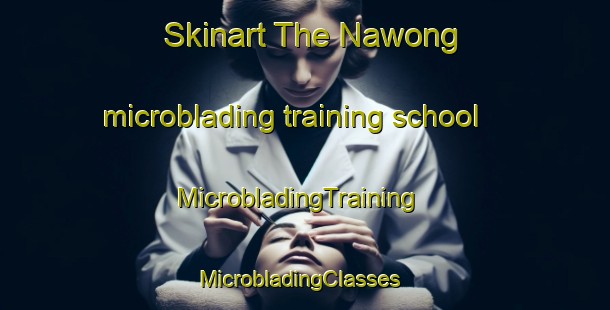 Skinart The Nawong microblading training school | MicrobladingTraining | MicrobladingClasses | SkinartTraining-Indonesia