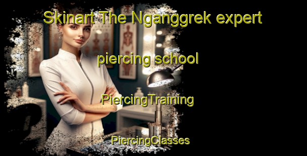 Skinart The Nganggrek expert piercing school | PiercingTraining | PiercingClasses | SkinartTraining-Indonesia