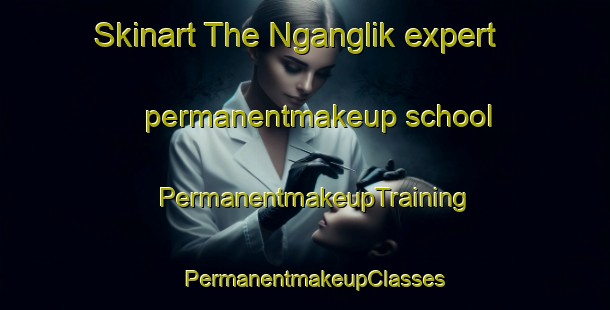 Skinart The Nganglik expert permanentmakeup school | PermanentmakeupTraining | PermanentmakeupClasses | SkinartTraining-Indonesia