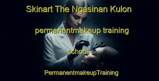 Skinart The Ngasinan Kulon permanentmakeup training school | PermanentmakeupTraining | PermanentmakeupClasses | SkinartTraining-Indonesia