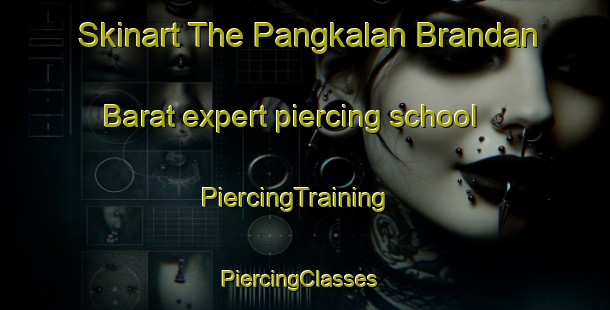Skinart The Pangkalan Brandan Barat expert piercing school | PiercingTraining | PiercingClasses | SkinartTraining-Indonesia