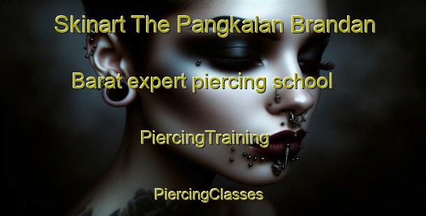 Skinart The Pangkalan Brandan Barat expert piercing school | PiercingTraining | PiercingClasses | SkinartTraining-Indonesia