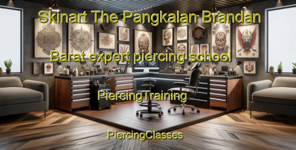 Skinart The Pangkalan Brandan Barat expert piercing school | PiercingTraining | PiercingClasses | SkinartTraining-Indonesia