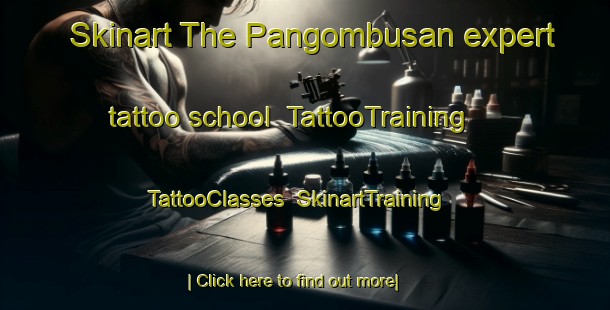 Skinart The Pangombusan expert tattoo school | TattooTraining | TattooClasses | SkinartTraining-Indonesia