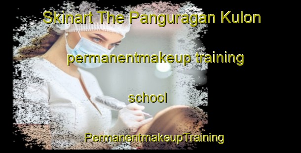 Skinart The Panguragan Kulon permanentmakeup training school | PermanentmakeupTraining | PermanentmakeupClasses | SkinartTraining-Indonesia
