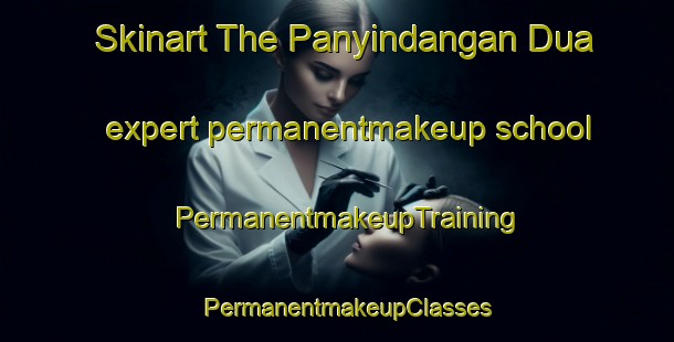 Skinart The Panyindangan Dua expert permanentmakeup school | PermanentmakeupTraining | PermanentmakeupClasses | SkinartTraining-Indonesia