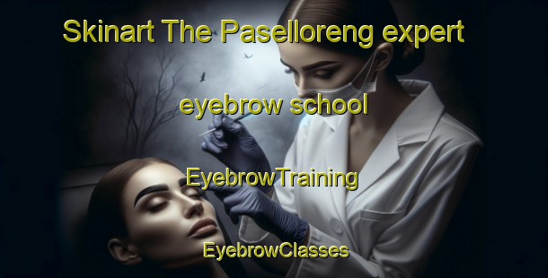 Skinart The Paselloreng expert eyebrow school | EyebrowTraining | EyebrowClasses | SkinartTraining-Indonesia