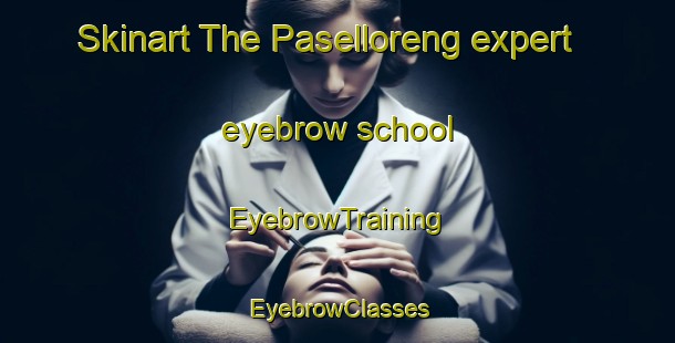 Skinart The Paselloreng expert eyebrow school | EyebrowTraining | EyebrowClasses | SkinartTraining-Indonesia