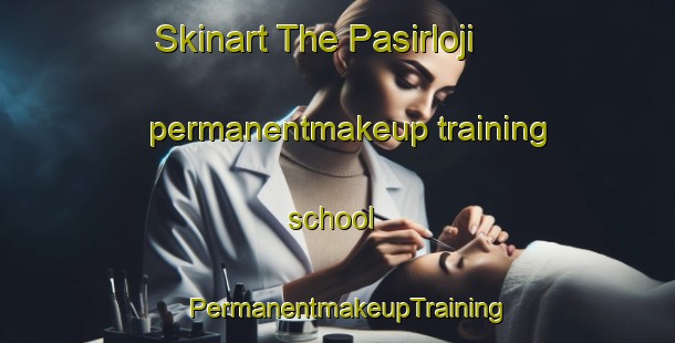 Skinart The Pasirloji permanentmakeup training school | PermanentmakeupTraining | PermanentmakeupClasses | SkinartTraining-Indonesia