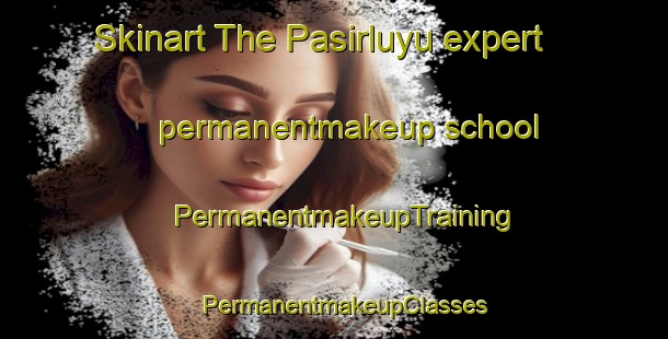 Skinart The Pasirluyu expert permanentmakeup school | PermanentmakeupTraining | PermanentmakeupClasses | SkinartTraining-Indonesia