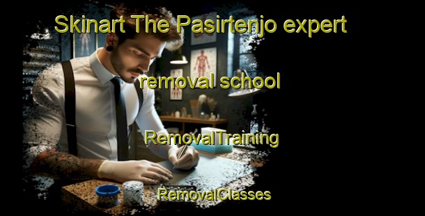Skinart The Pasirtenjo expert removal school | RemovalTraining | RemovalClasses | SkinartTraining-Indonesia