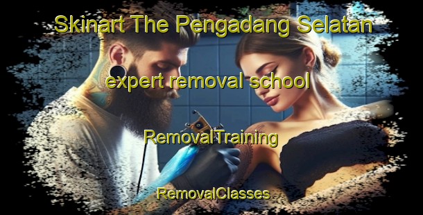 Skinart The Pengadang Selatan expert removal school | RemovalTraining | RemovalClasses | SkinartTraining-Indonesia