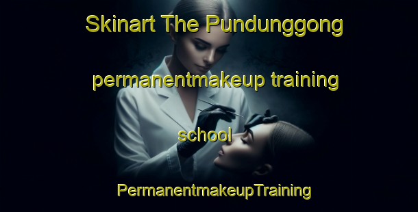 Skinart The Pundunggong permanentmakeup training school | PermanentmakeupTraining | PermanentmakeupClasses | SkinartTraining-Indonesia