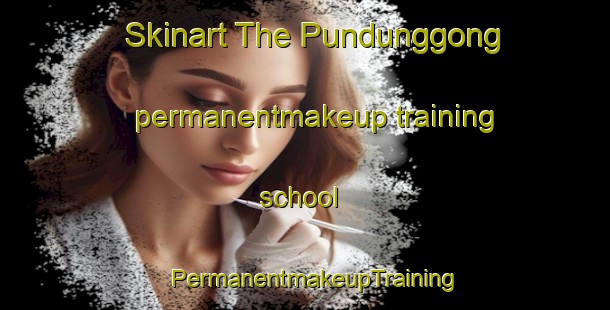 Skinart The Pundunggong permanentmakeup training school | PermanentmakeupTraining | PermanentmakeupClasses | SkinartTraining-Indonesia