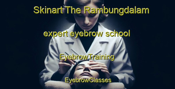 Skinart The Rambungdalam expert eyebrow school | EyebrowTraining | EyebrowClasses | SkinartTraining-Indonesia