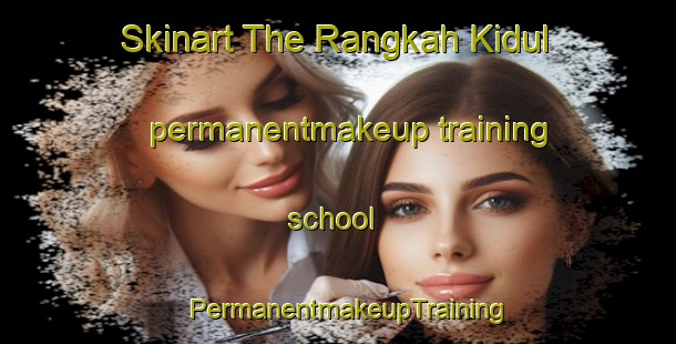Skinart The Rangkah Kidul permanentmakeup training school | PermanentmakeupTraining | PermanentmakeupClasses | SkinartTraining-Indonesia