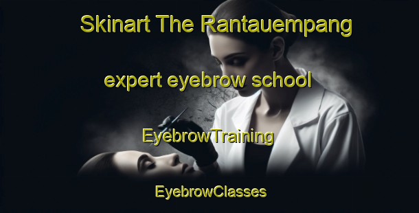 Skinart The Rantauempang expert eyebrow school | EyebrowTraining | EyebrowClasses | SkinartTraining-Indonesia