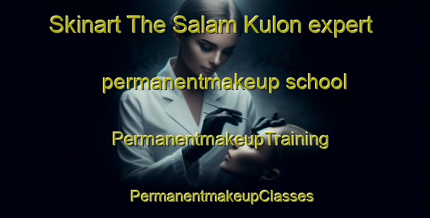Skinart The Salam Kulon expert permanentmakeup school | PermanentmakeupTraining | PermanentmakeupClasses | SkinartTraining-Indonesia