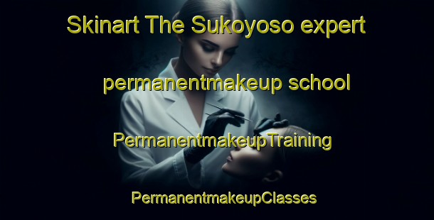 Skinart The Sukoyoso expert permanentmakeup school | PermanentmakeupTraining | PermanentmakeupClasses | SkinartTraining-Indonesia