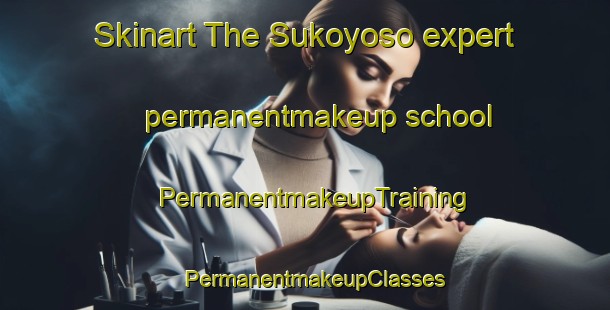 Skinart The Sukoyoso expert permanentmakeup school | PermanentmakeupTraining | PermanentmakeupClasses | SkinartTraining-Indonesia