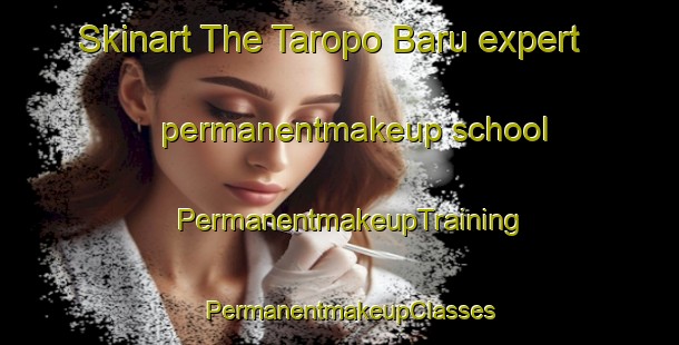 Skinart The Taropo Baru expert permanentmakeup school | PermanentmakeupTraining | PermanentmakeupClasses | SkinartTraining-Indonesia