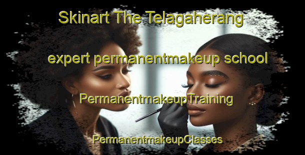 Skinart The Telagaherang expert permanentmakeup school | PermanentmakeupTraining | PermanentmakeupClasses | SkinartTraining-Indonesia