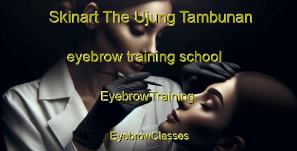 Skinart The Ujung Tambunan eyebrow training school | EyebrowTraining | EyebrowClasses | SkinartTraining-Indonesia
