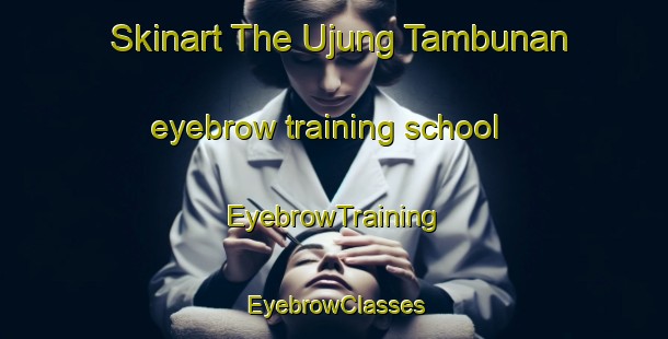 Skinart The Ujung Tambunan eyebrow training school | EyebrowTraining | EyebrowClasses | SkinartTraining-Indonesia